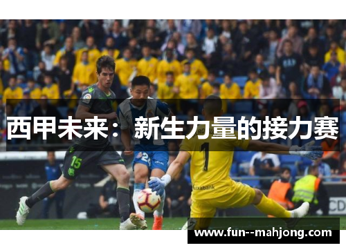 西甲未来：新生力量的接力赛