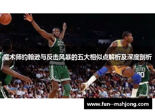 魔术师约翰逊与反击风暴的五大相似点解析及深度剖析